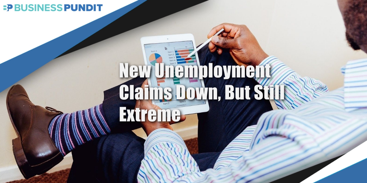 New Unemployment Claims Down, But Still Extreme